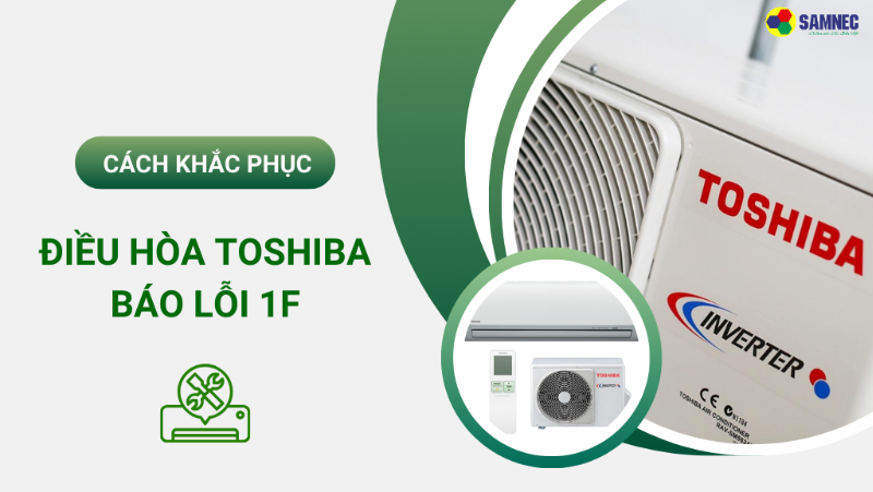 Máy lạnh Toshiba báo lỗi 1F: Nguyên nhân & Cách khắc phục