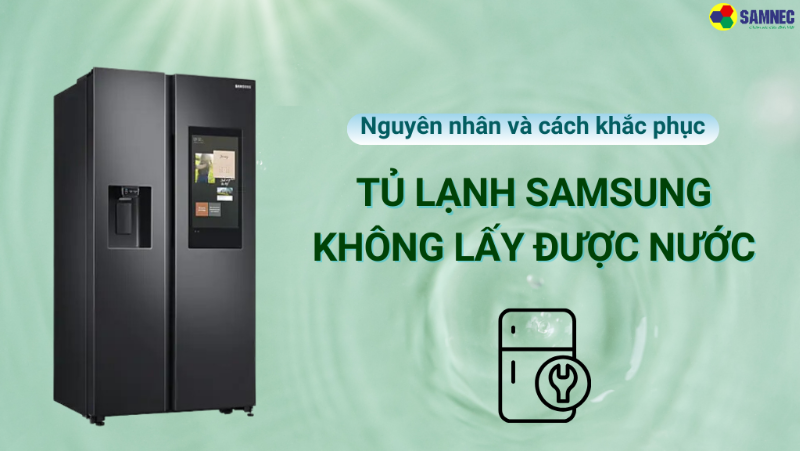 Khắc phục lỗi tủ lạnh Samsung không lấy được nước