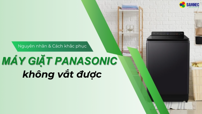 Đi tìm nguyên nhân và cách khắc phục lỗi máy giặt Panasonic không vắt được