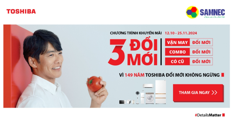 Đến Samnec Rinh Ưu Đãi Khủng Với Chương Trình TOSHIBA 3 Đổi Mới 