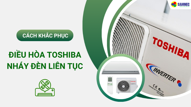 Khắc phục hiệu quả lỗi máy lạnh Toshiba nháy đèn liên tục