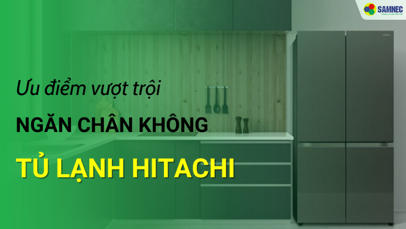 Công nghệ nổi bật trên ngăn chân không của tủ lạnh Hitachi