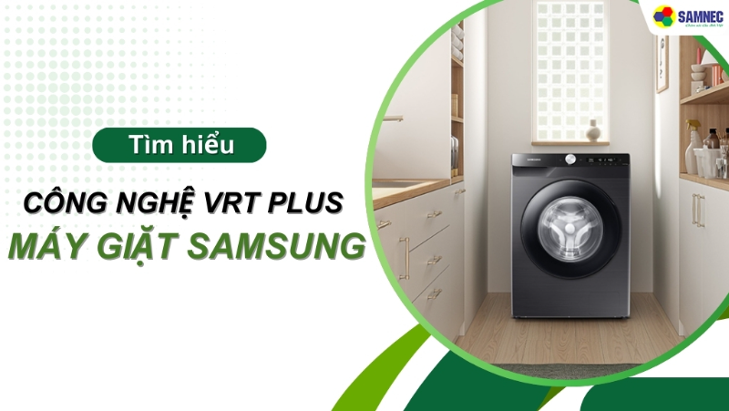 Công nghệ VRT Plus máy giặt Samsung nâng cao trải nghiệm giặt đồ cho bạn