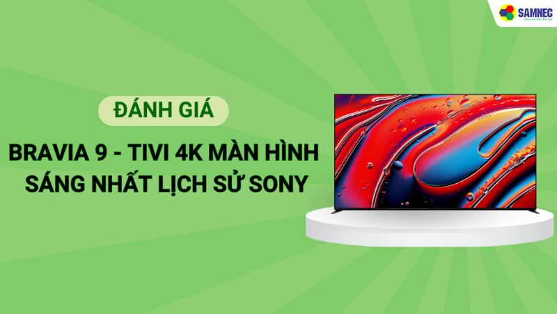 BRAVIA 9 - Tivi 4K màn hình sáng nhất lịch sử Sony