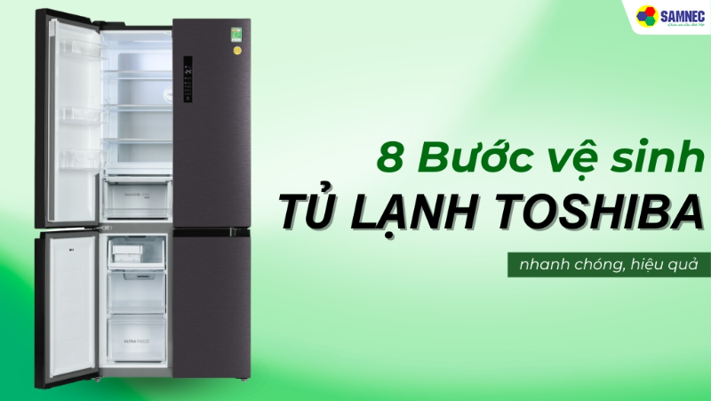 Mách bạn 8 bước vệ sinh tủ lạnh Toshiba đơn giản, hiệu quả tại nhà 