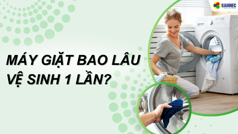 Đố bạn biết máy giặt bao lâu vệ sinh 1 lần để đảm bảo hiệu suất hoạt động tốt nhất?