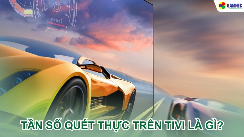 Tìm hiểu tần số quét thực trên tivi là gì? Tần số quét thực có vai trò gì?