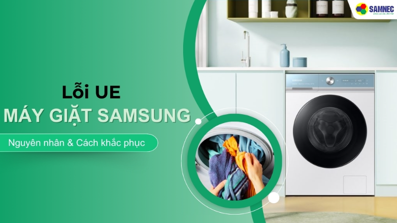 Mách bạn nguyên nhân và cách khắc phục lỗi UE máy giặt Samsung tại nhà