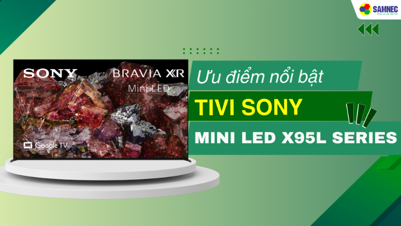Các tính năng nổi bật của dòng tivi Sony mini LED X95L series