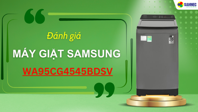 Đánh giá máy giặt Samsung WA95CG4545BDSV chi tiết nhất