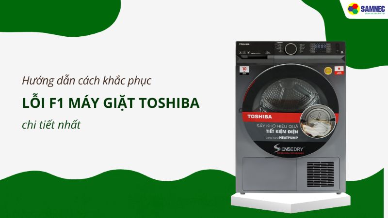 Cách khắc phục lỗi F1 máy giặt Toshiba chi tiết nhất