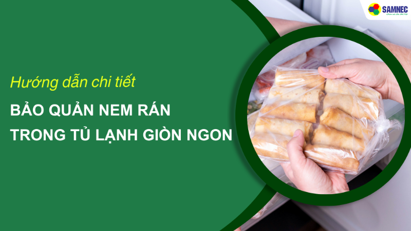 Cách bảo quản nem rán trong tủ lạnh giòn ngon cả tuần 