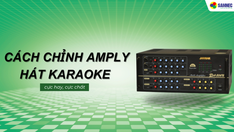 Bỏ túi cách chỉnh Amply hát karaoke cực hay, cực nét cho ngày Tết thêm vui