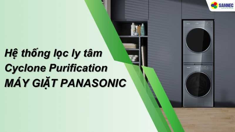 Hệ thống lọc ly tâm Cyclone Purification máy giặt Panasonic có gì khác biệt?