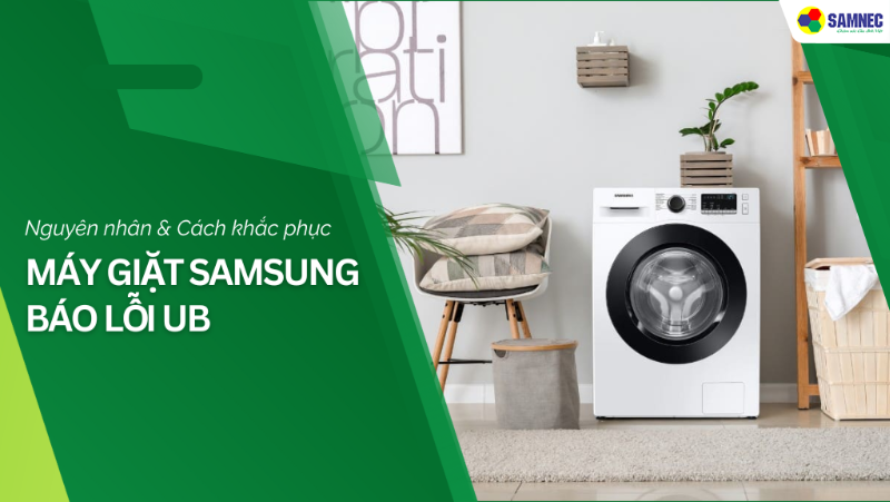Máy giặt Samsung báo lỗi UB: Nguyên nhân & Cách khắc phục nhanh chóng