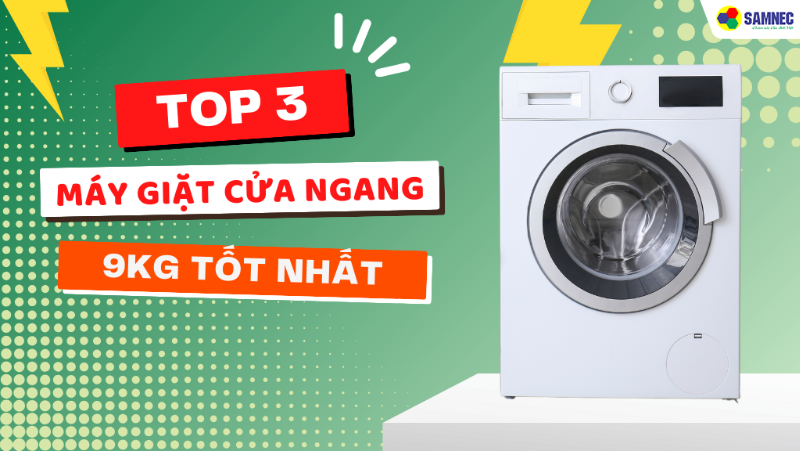 Máy giặt cửa ngang 9kg có loại nào tốt? Top 3 máy giặt tốt nhất