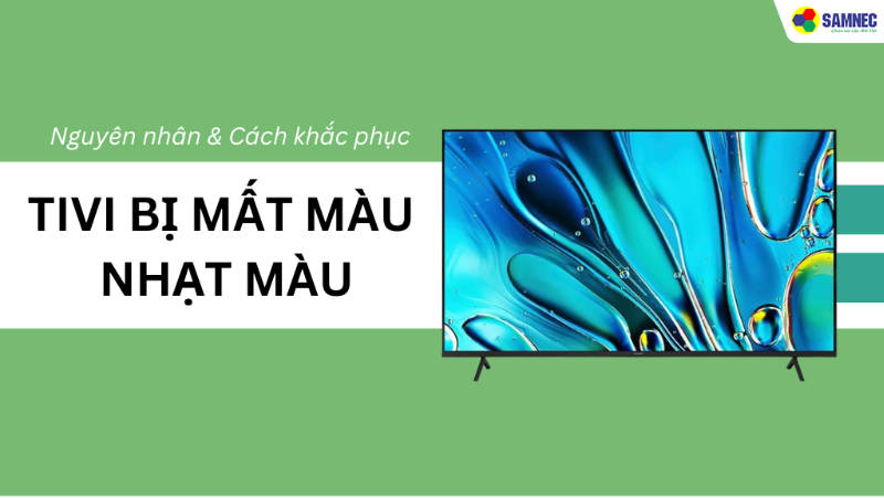Tivi bị mất màu, nhạt màu: Nguyên nhân & Cách khắc phục hiệu quả tại nhà