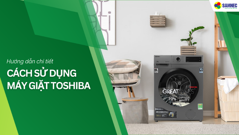 Hướng dẫn cách sử dụng máy giặt Toshiba chi tiết nhất 