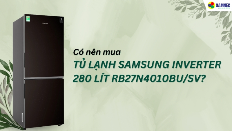 Có nên mua tủ lạnh Samsung RB27N4010BU/SV cho gia đình không? 5 lý do bạn không nên bỏ lỡ