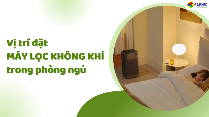 Vị trí đặt máy lọc không khí trong phòng ngủ như thế nào là đúng?