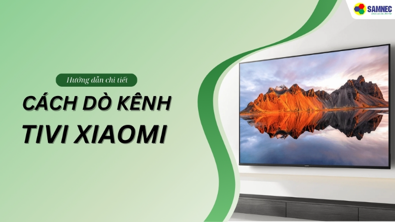 Mách bạn cách dò kênh tivi Xiaomi đơn giản, dễ thực hiện chỉ với 3 bước