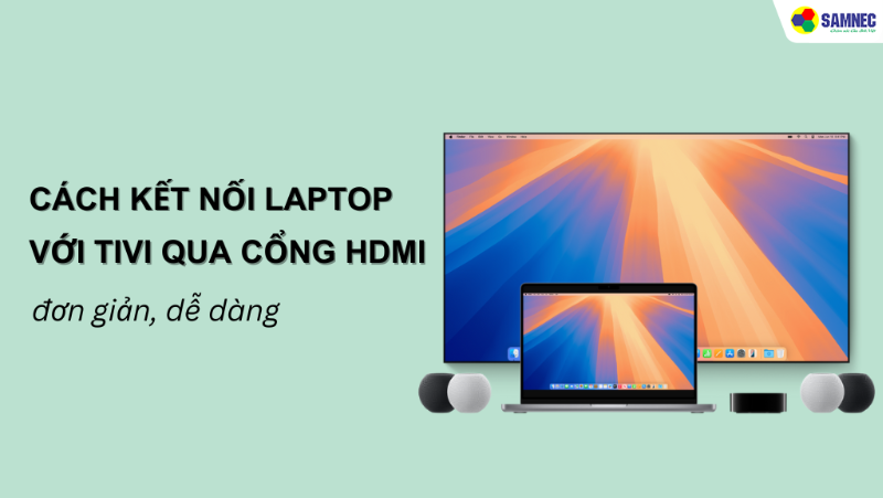 Cách kết nối Laptop với tivi qua cổng HDMI đơn giản, dễ dàng