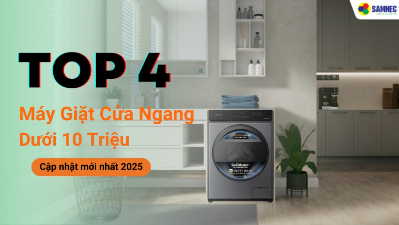 Đi tìm TOP 4 máy giặt cửa ngang dưới 10 triệu nên mua 2025