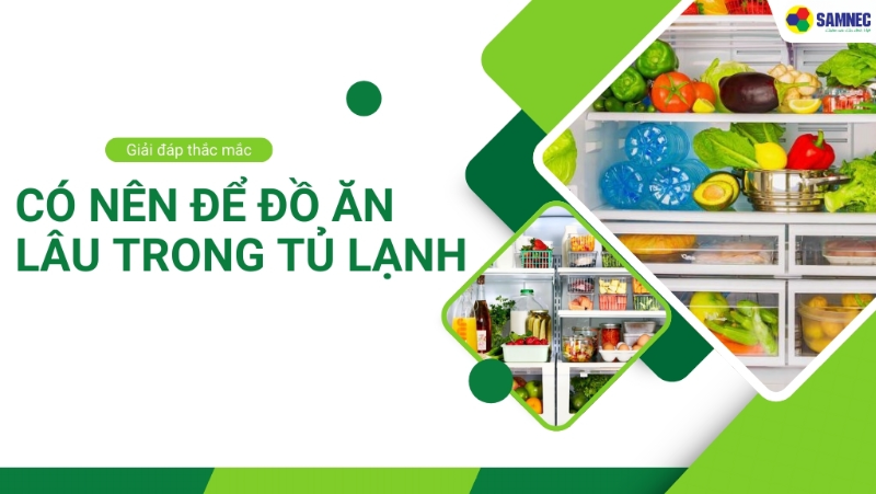 Giải đáp thắc mắc: Có nên để đồ ăn lâu trong tủ lạnh?
