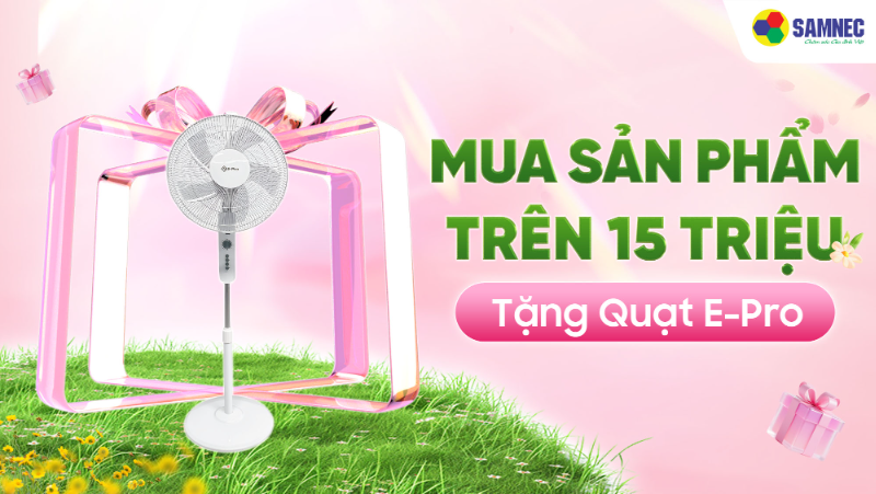 Cùng Samnec Trao Gửi Yêu Thương: Tặng quạt E-Pro khi mua sản phẩm từ 15.000.000đ