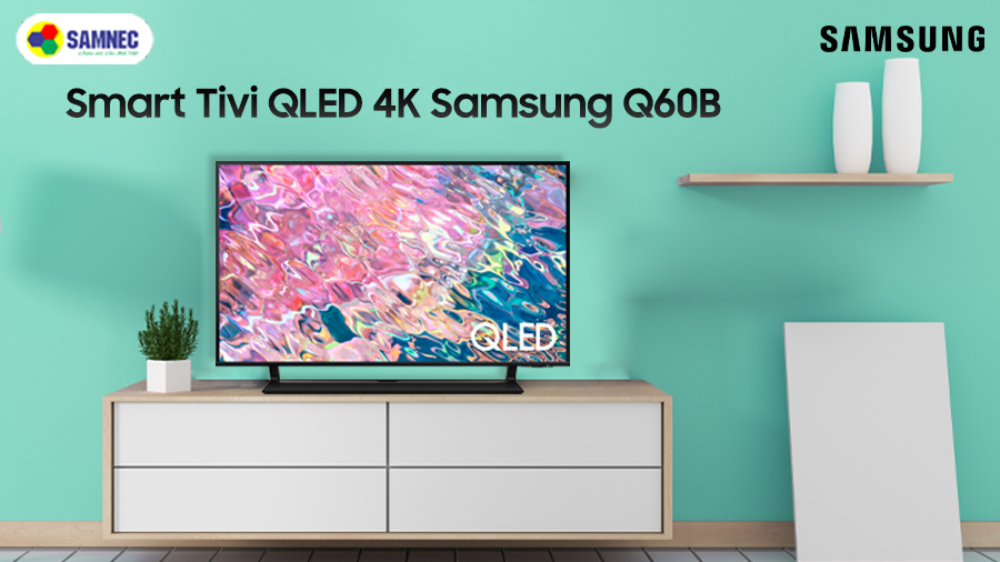 Smart Tivi QLED 4K Samsung Q60B - Lựa chọn hoàn hảo cho căn phòng của bạn