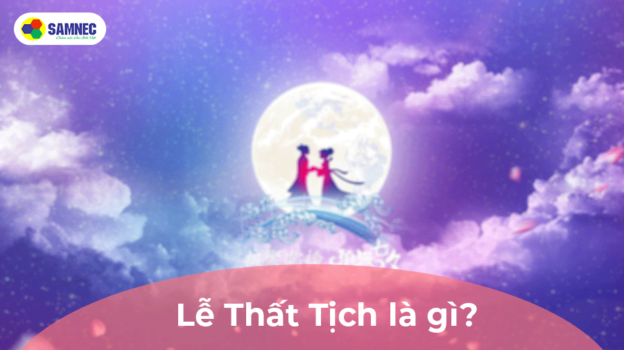 Lễ Thất Tịch là ngày gì? Nguồn gốc và ý nghĩa của lễ Thất Tịch