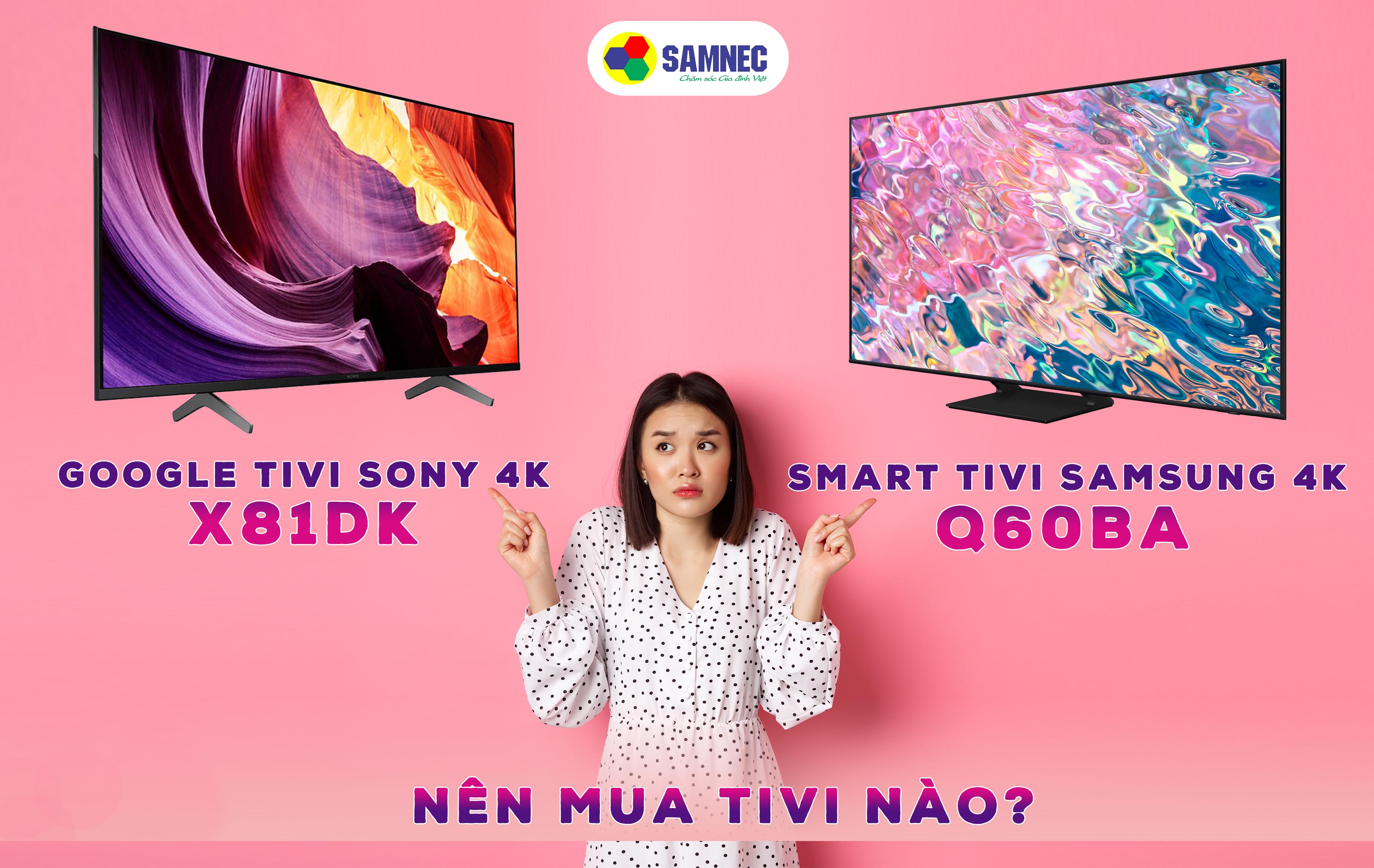 Nên mua Smart TV Samsung Q60BA hay Google TV Sony X81DK ? 