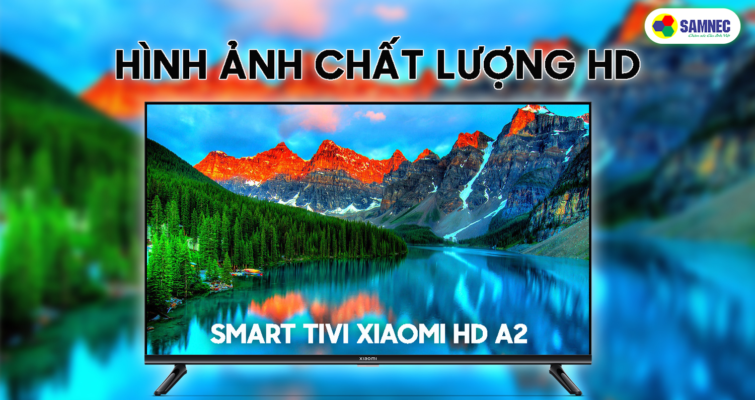 Smart Tivi Xiaomi HD A2 32 inch L32M7-EAVN - Mẫu tivi nhỏ gọn, hiện đại lại hợp túi tiền