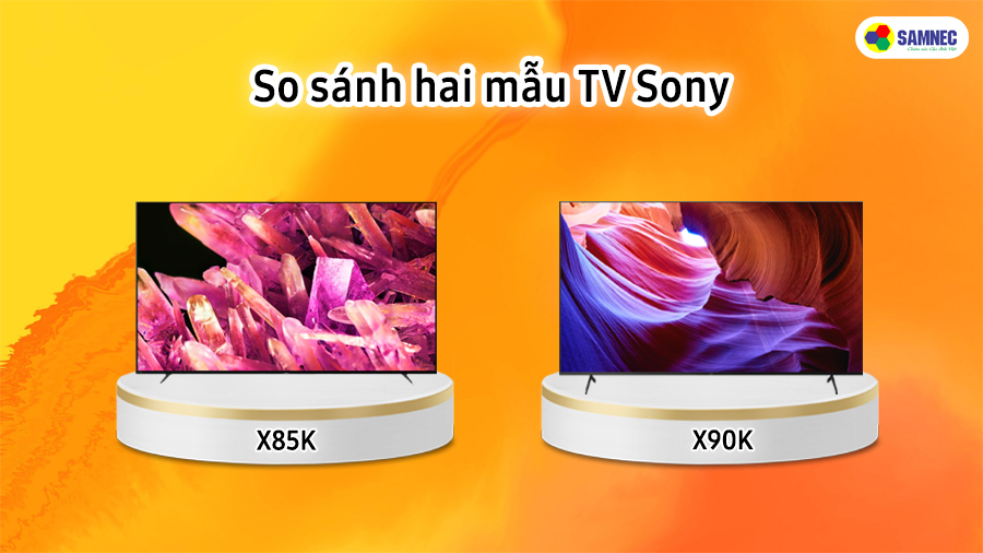 So Sánh Tivi Sony X85K và X90K
