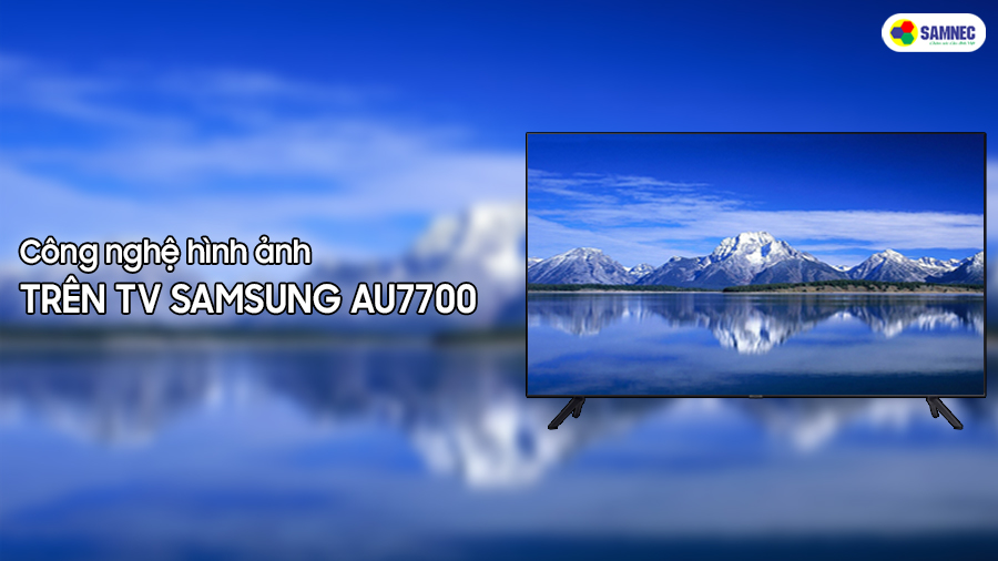 Công nghệ hình ảnh trên tivi Samsung 4K AU7700