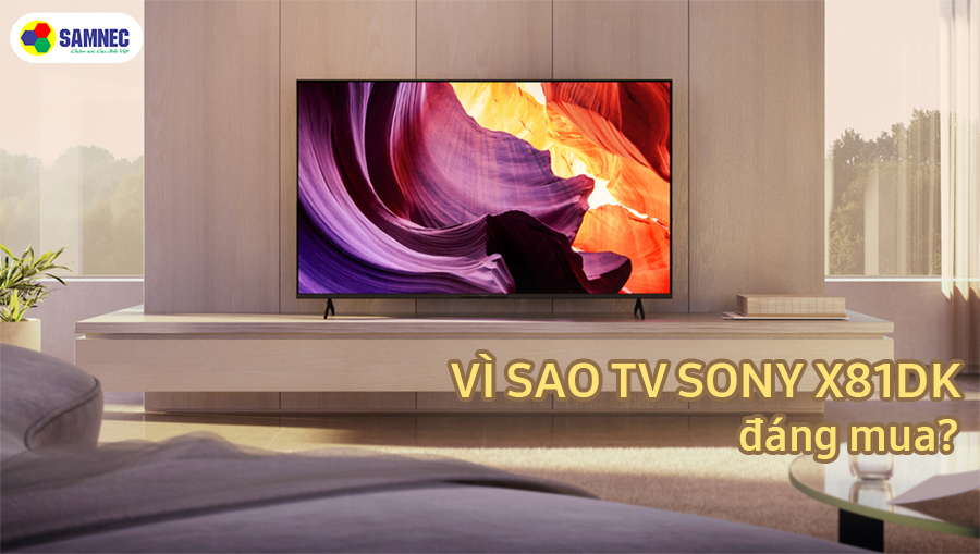 Vì sao Tivi Sony 4K X81DK đáng mua?