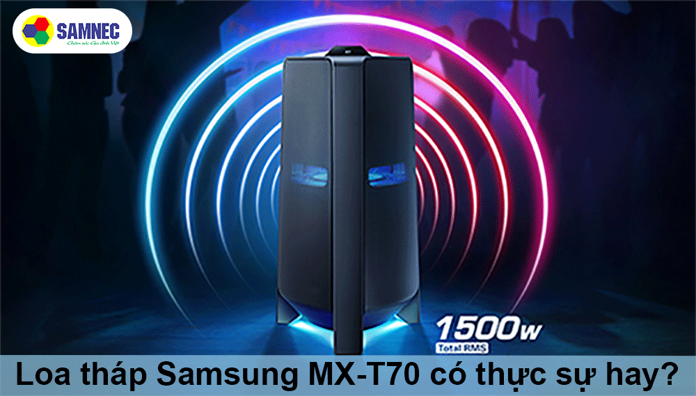 Loa tháp Samsung MX-T70 có thực sự hay như lời đồn?