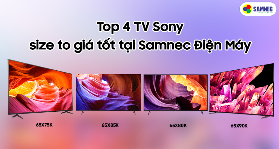Top 4 tivi Sony 65 inch giá tốt tại SAMNEC Điện Máy