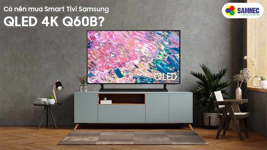 Có nên mua Smart Tivi Samsung QLED 4K Samsung Q60B?