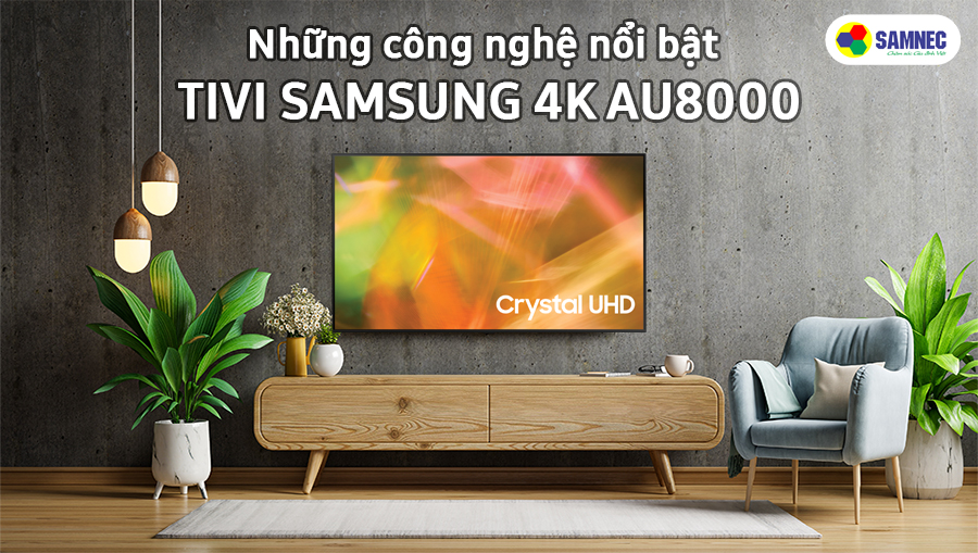 Những công nghệ nổi bật trên Smart Tivi Samsung 4K AU8000