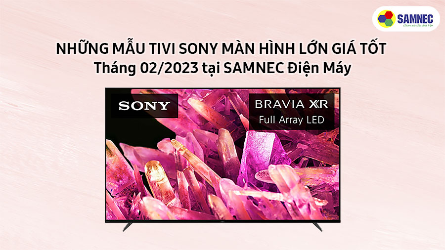 Những mẫu tivi Sony màn hình lớn giá tốt tháng 02/2023 tại Samnec Điện Máy